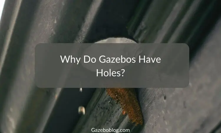 Why Do Gazebos Have Holes? (Quick Guide)